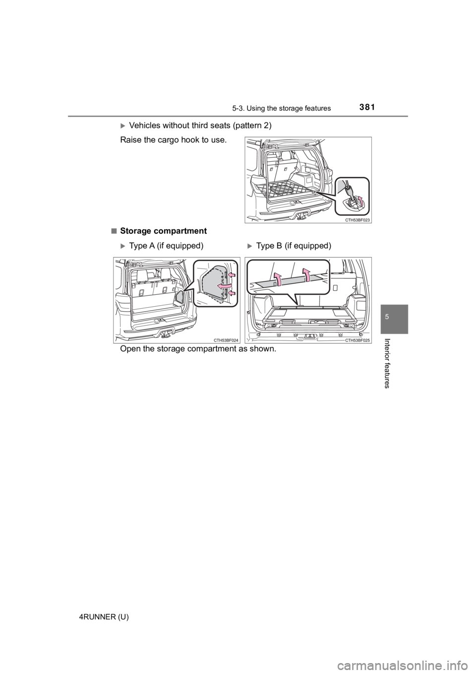 TOYOTA 4RUNNER 2022  Owners Manual 3815-3. Using the storage features
5
Interior features
4RUNNER (U)
Vehicles without third seats (pattern 2)
Raise the cargo hook to use.
■Storage compartment
Open the storage co mpartment as show