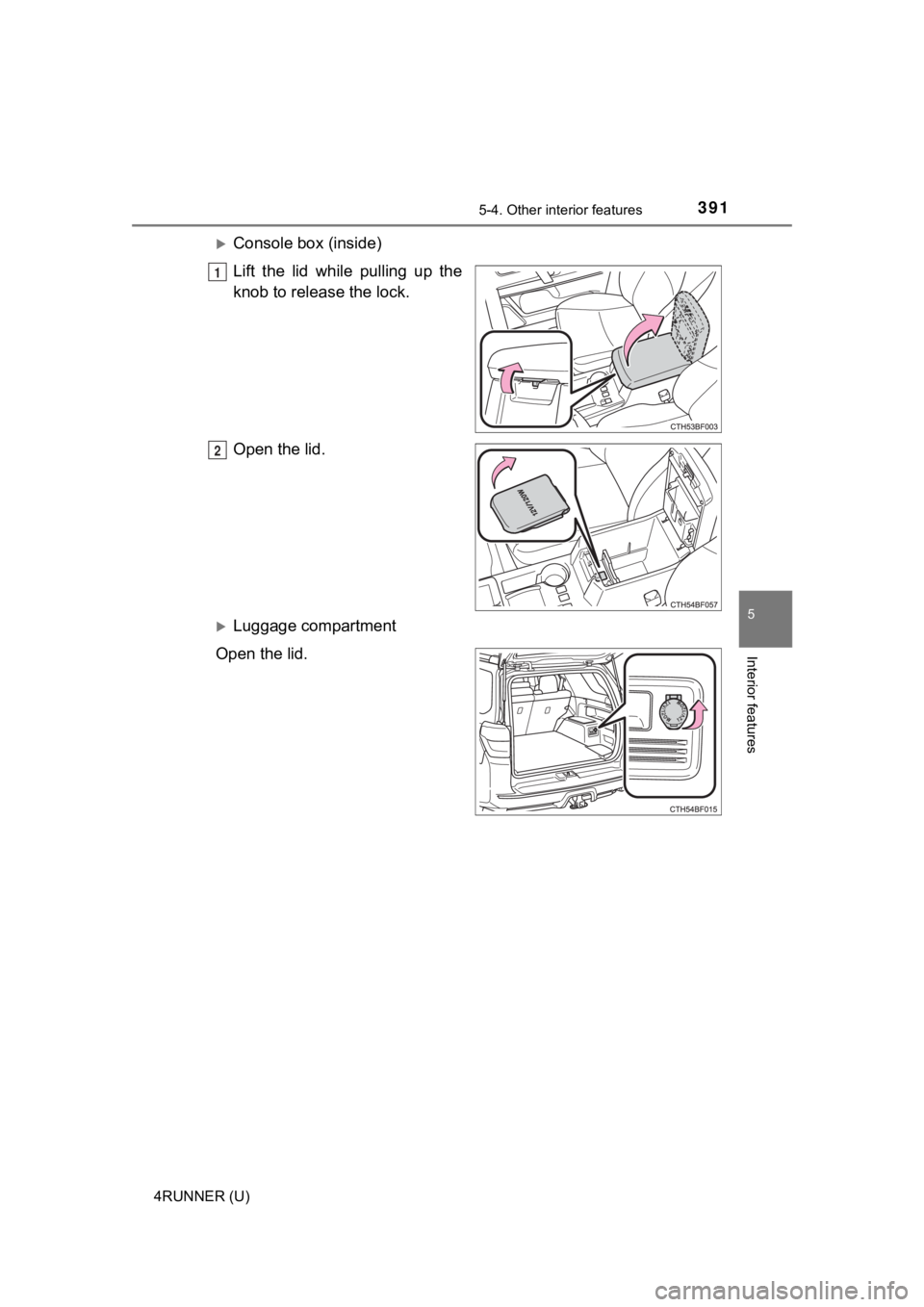 TOYOTA 4RUNNER 2022  Owners Manual 3915-4. Other interior features
5
Interior features
4RUNNER (U)
Console box (inside)
Lift  the  lid  while  pulling  up  the
knob to release the lock.
Open the lid.
Luggage compartment
Open the 