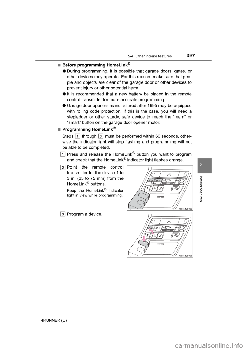 TOYOTA 4RUNNER 2022  Owners Manual 3975-4. Other interior features
5
Interior features
4RUNNER (U)■
Before programming HomeLink®
●
During  programming,  it  is  possible  that  garage  doors,  gates,  or
other devices may operate.