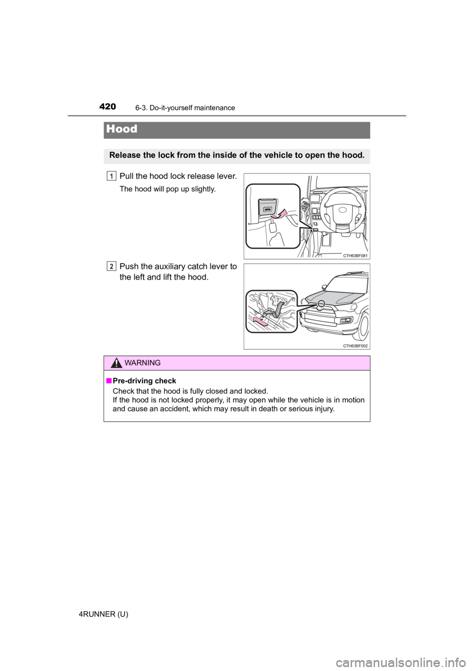 TOYOTA 4RUNNER 2022  Owners Manual 4206-3. Do-it-yourself maintenance
4RUNNER (U)
Pull the hood lock release lever.
The hood will pop up slightly.
Push the auxiliary catch lever to
the left and lift the hood.
Hood
Release the lock from