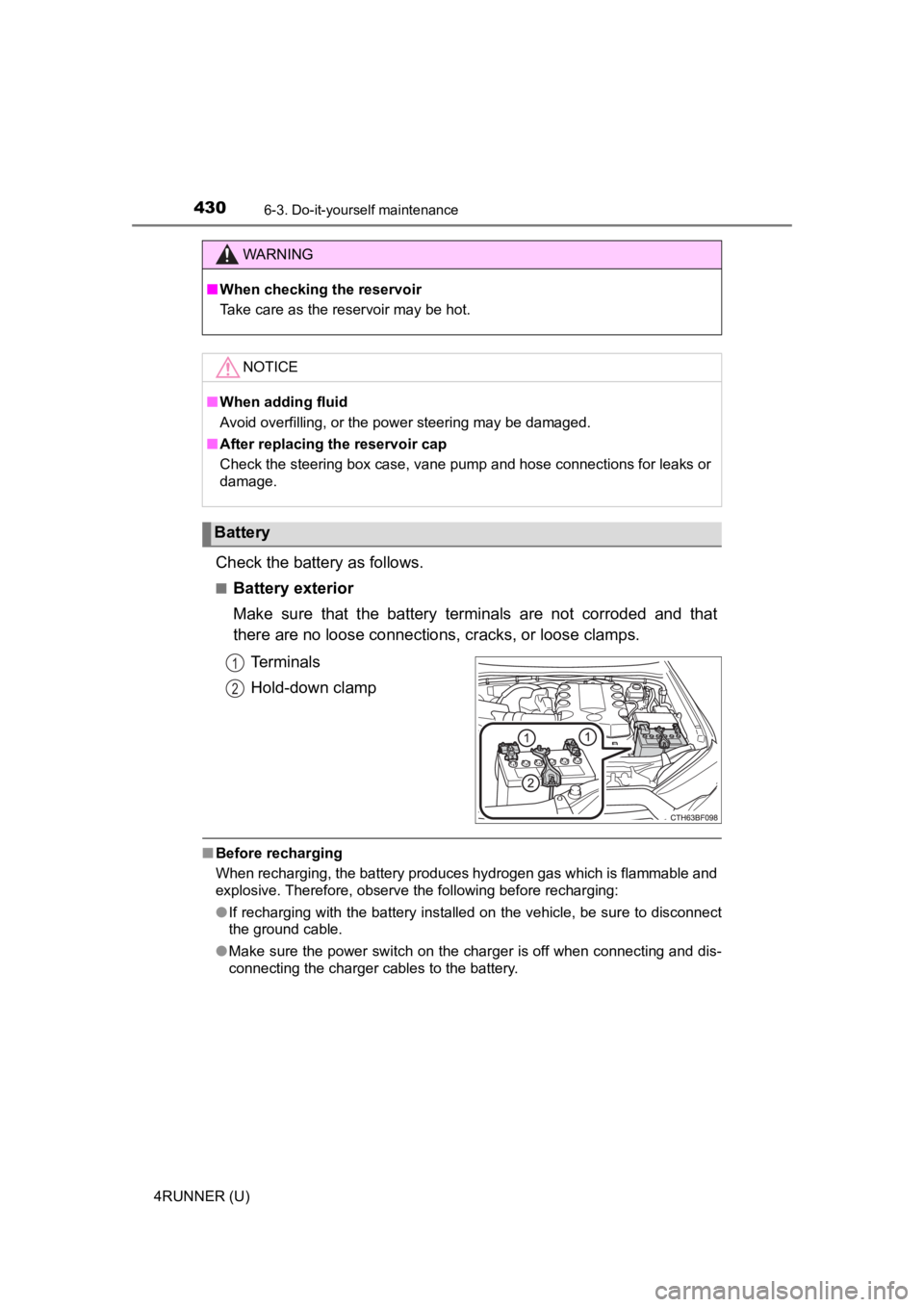 TOYOTA 4RUNNER 2022  Owners Manual 4306-3. Do-it-yourself maintenance
4RUNNER (U)
Check the battery as follows.
■Battery exterior
Make  sure  that  the  battery  terminals  are  not  corroded  and  that
there are no loose connections