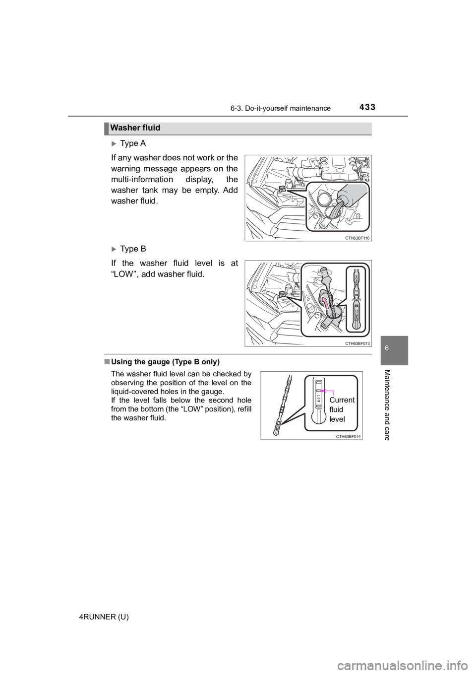 TOYOTA 4RUNNER 2022  Owners Manual 4336-3. Do-it-yourself maintenance
6
Maintenance and care
4RUNNER (U)
Ty p e  A
If any washer does not work or the
warning  message  appears  on  the
multi-information  display,  the
washer  tank  