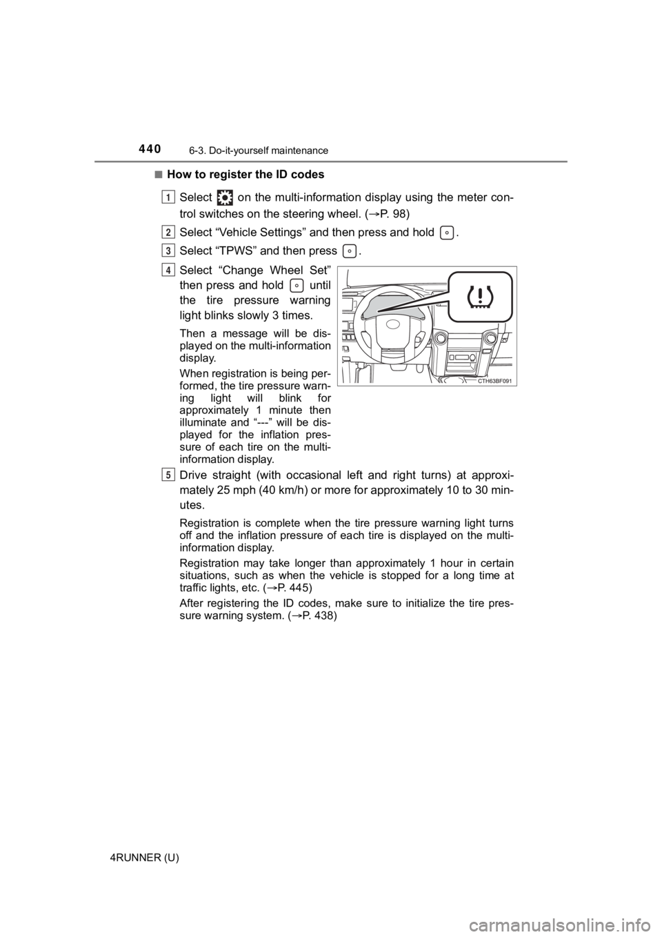 TOYOTA 4RUNNER 2022  Owners Manual 4406-3. Do-it-yourself maintenance
4RUNNER (U)■
How to register the ID codes
Select    on  the  multi-information  display  using  the  meter  con-
trol switches on the steering wheel. ( P.   9 8