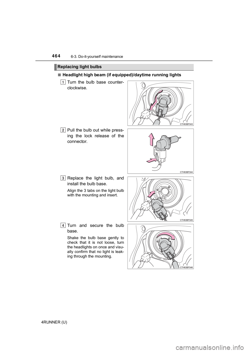 TOYOTA 4RUNNER 2022  Owners Manual 4646-3. Do-it-yourself maintenance
4RUNNER (U)■
Headlight high beam (if equi
pped)/daytime running lights
Turn  the  bulb  base  counter-
clockwise.
Pull the bulb out while press-
ing  the  lock  re