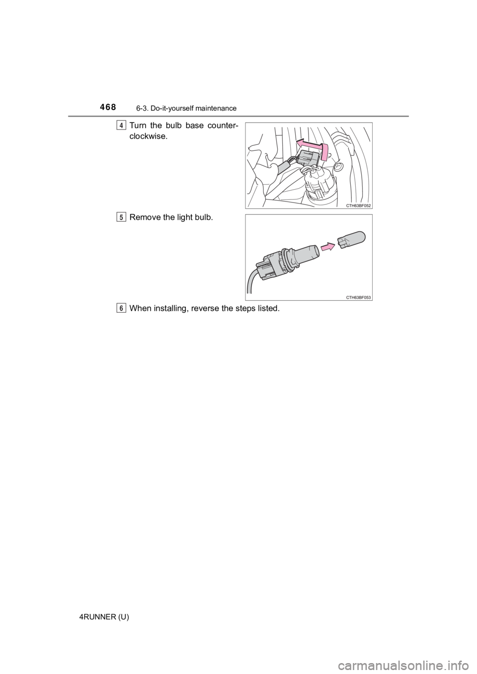 TOYOTA 4RUNNER 2022  Owners Manual 4686-3. Do-it-yourself maintenance
4RUNNER (U)
Turn  the  bulb  base  counter-
clockwise.
Remove the light bulb.
When installing, reverse the steps listed.4
5
6 