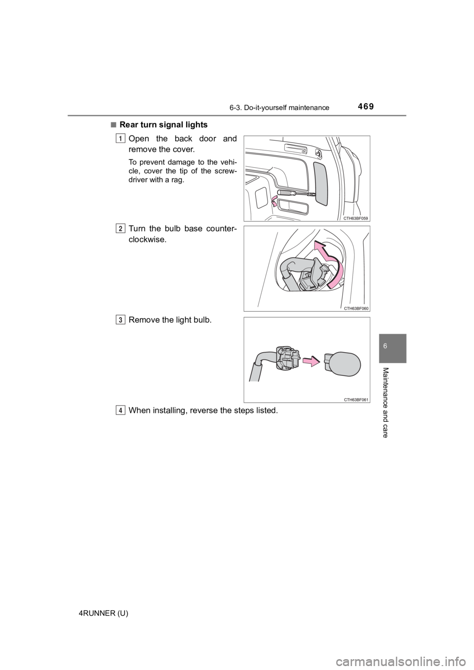 TOYOTA 4RUNNER 2022  Owners Manual 4696-3. Do-it-yourself maintenance
6
Maintenance and care
4RUNNER (U)■
Rear turn signal lights
Open  the  back  door  and
remove the cover.
To  prevent  damage  to  the  vehi-
cle,  cover  the  tip 