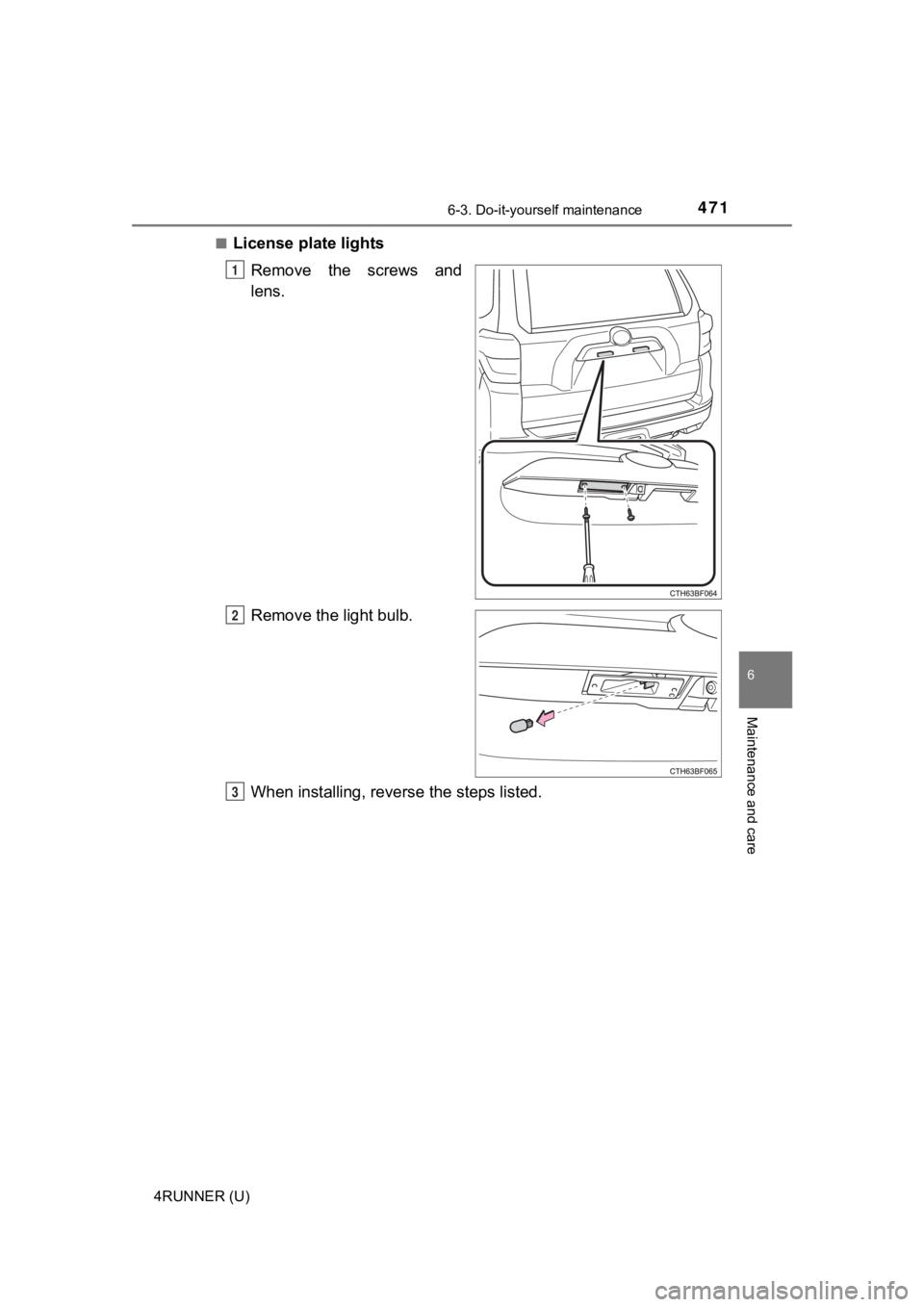 TOYOTA 4RUNNER 2022  Owners Manual 4716-3. Do-it-yourself maintenance
6
Maintenance and care
4RUNNER (U)■
License plate lights
Remove the screws and
lens.
Remove the light bulb.
When installing, reverse the steps listed.
1
2
3 