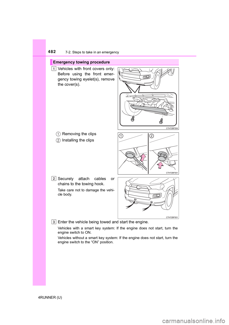 TOYOTA 4RUNNER 2022  Owners Manual 4827-2. Steps to take in an emergency
4RUNNER (U)
Vehicles  with  front  covers  only:
Before  using  the  front  emer-
gency  towing  eyelet(s),  remove
the cover(s).Removing the clips
Installing the