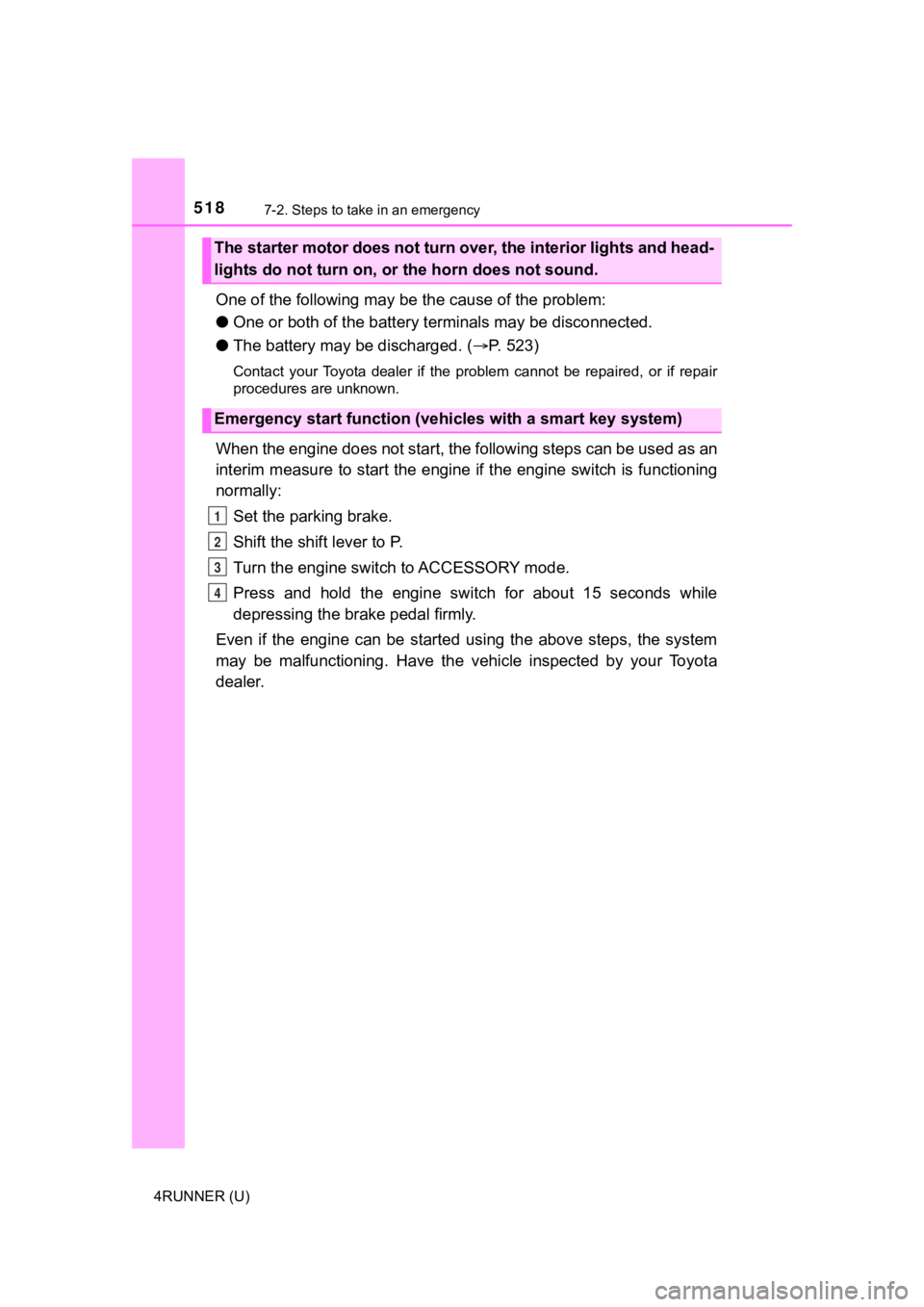 TOYOTA 4RUNNER 2022  Owners Manual 5187-2. Steps to take in an emergency
4RUNNER (U)
One of the following may be the cause of the problem:
● One or both of the battery t erminals may be disconnected.
● The battery may be discharged