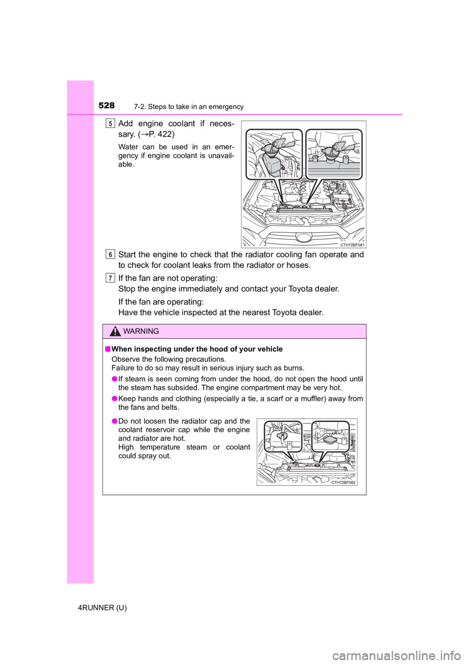 TOYOTA 4RUNNER 2022  Owners Manual 5287-2. Steps to take in an emergency
4RUNNER (U)
Add  engine  coolant  if  neces-
sary. (P. 422)
Water  can  be  used  in  an  emer-
gency  if  engine  coolant  is  unavail-
able.
Start  the  engi