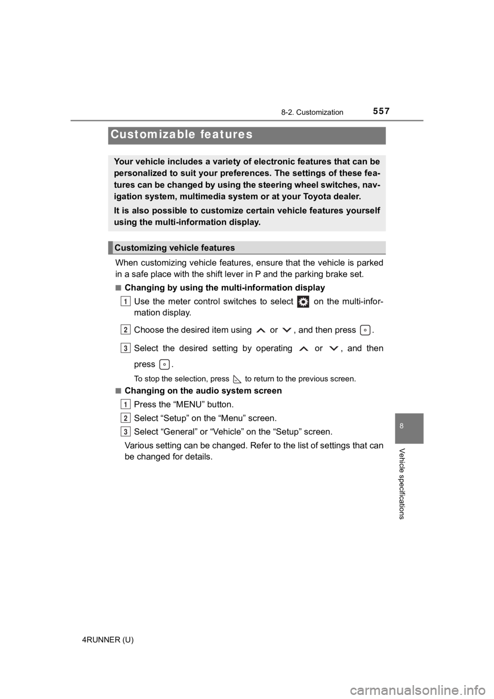 TOYOTA 4RUNNER 2022  Owners Manual 557
8
Vehicle specifications
4RUNNER (U)
8-2. Customization
When customizing vehicle features, ensure that the vehicle is parked
in a safe place with the shift le ver in P and the parking brake set.
