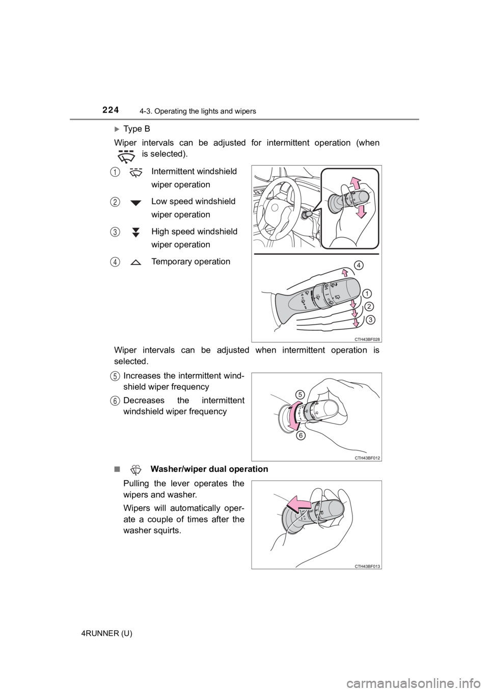 TOYOTA 4RUNNER 2023  Owners Manual 2244-3. Operating the lights and wipers
4RUNNER (U)
Ty p e   B
Wiper  intervals  can  be  adjusted  for  intermittent  operation  (whe n
 is selected).
Intermittent windshield 
wiper operation
Low 