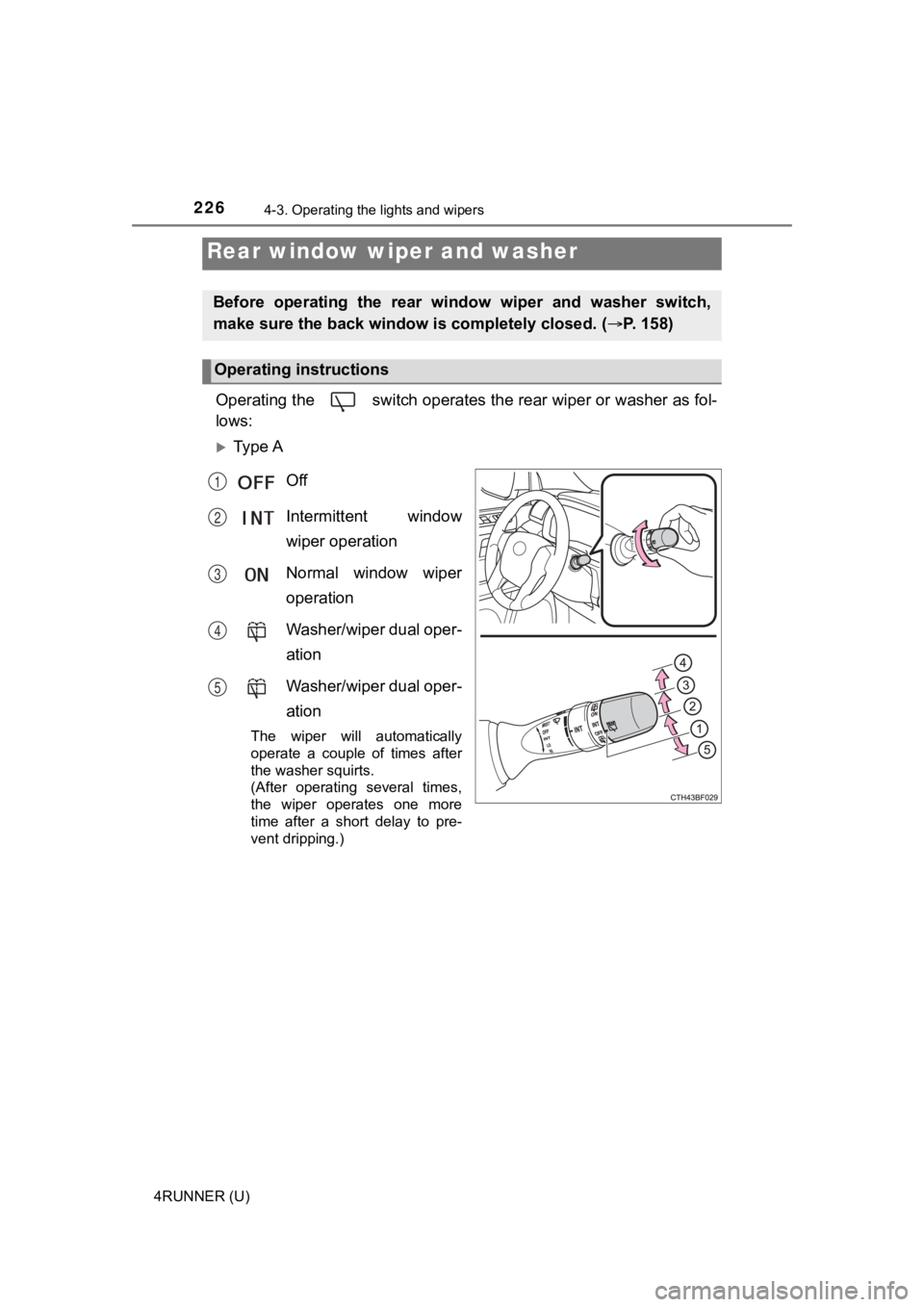 TOYOTA 4RUNNER 2023  Owners Manual 2264-3. Operating the lights and wipers
4RUNNER (U)
Operating the   switch operates the rear wiper or washer as fol-
lows:
Ty p e  AOff
Intermittent  window
wiper operation
Normal  window  wiper
op