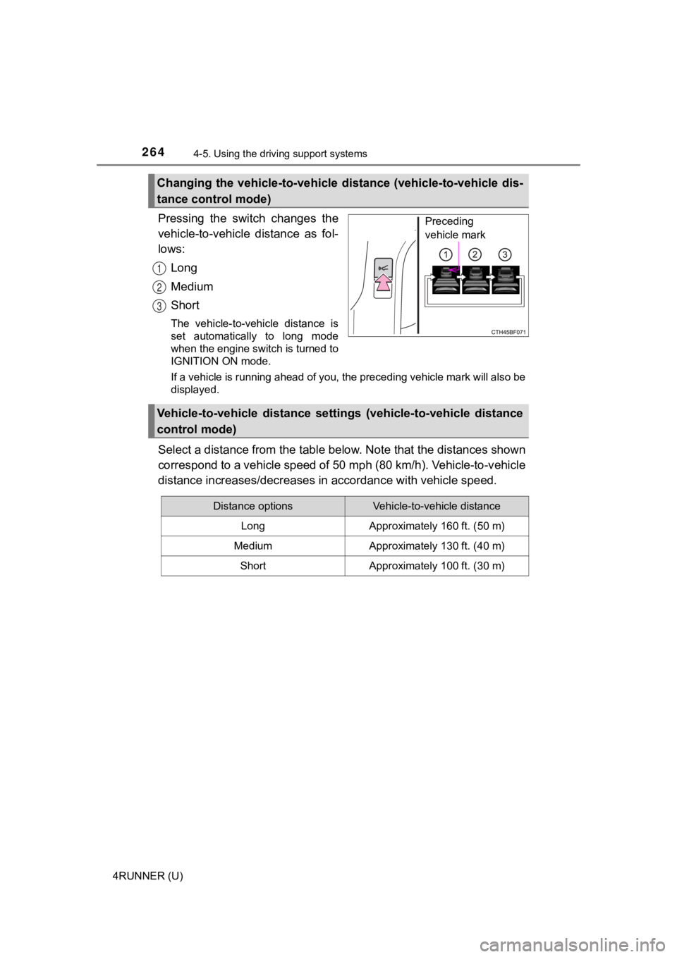 TOYOTA 4RUNNER 2023  Owners Manual 2644-5. Using the driving support systems
4RUNNER (U)
Pressing  the  switch  changes  the
vehicle-to-vehicle  distance  as  fol-
lows:
Long
Medium
Short
The  vehicle-to-vehicle  distance  is
set  auto