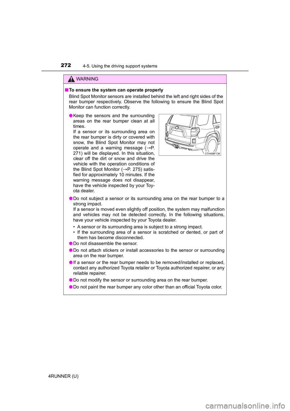TOYOTA 4RUNNER 2023 Owners Manual 2724-5. Using the driving support systems
4RUNNER (U)
WARNING
■To ensure the system can operate properly
Blind Spot Monitor sensors are installed behind the left and ri ght sides of the
rear bumper TOYOTA 4RUNNER 2023 Owners Manual 2724-5. Using the driving support systems
4RUNNER (U)
WARNING
■To ensure the system can operate properly
Blind Spot Monitor sensors are installed behind the left and ri ght sides of the
rear bumper