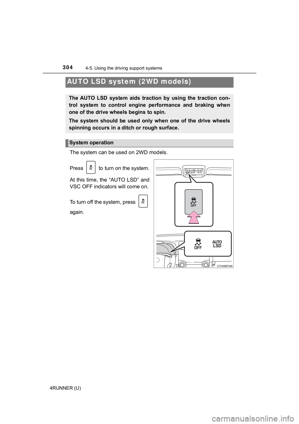 TOYOTA 4RUNNER 2023  Owners Manual 3044-5. Using the driving support systems
4RUNNER (U)
The system can be used on 2WD models.
Press   to turn on the system.
At  this  time,  the  “AUTO  LSD”  and
VSC OFF indicators will come on.
T
