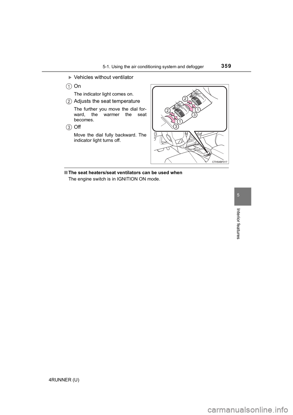 TOYOTA 4RUNNER 2023  Owners Manual 3595-1. Using the air conditioning system and defogger
5
Interior features
4RUNNER (U)
Vehicles without ventilator
On
The indicator light comes on.
Adjusts the seat temperature
The  further  you  m