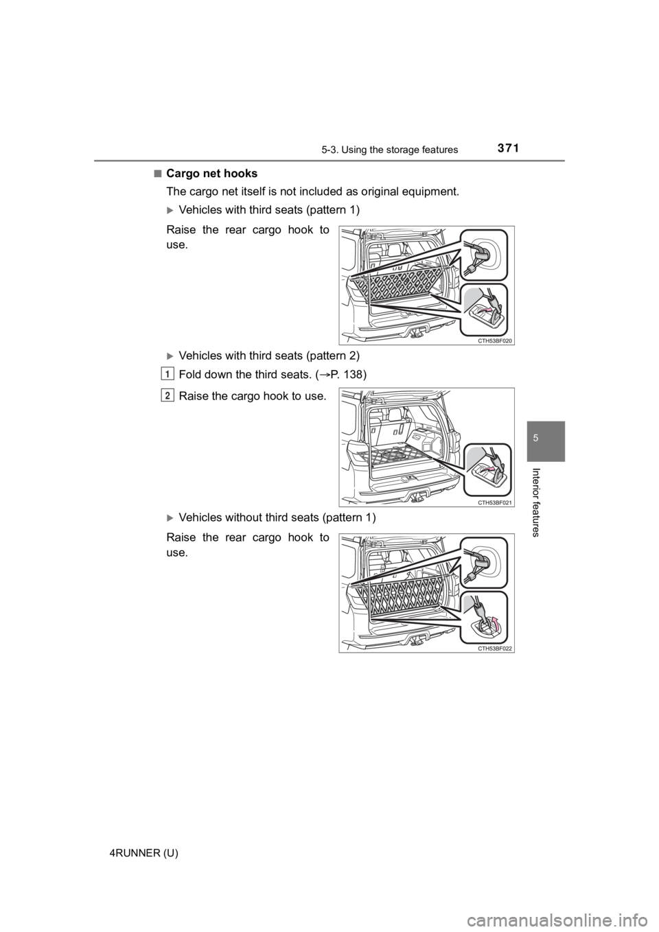 TOYOTA 4RUNNER 2023  Owners Manual 3715-3. Using the storage features
5
Interior features
4RUNNER (U)■
Cargo net hooks
The cargo net itself is not included as original equipment.
Vehicles with third seats (pattern 1)
Raise  the  r