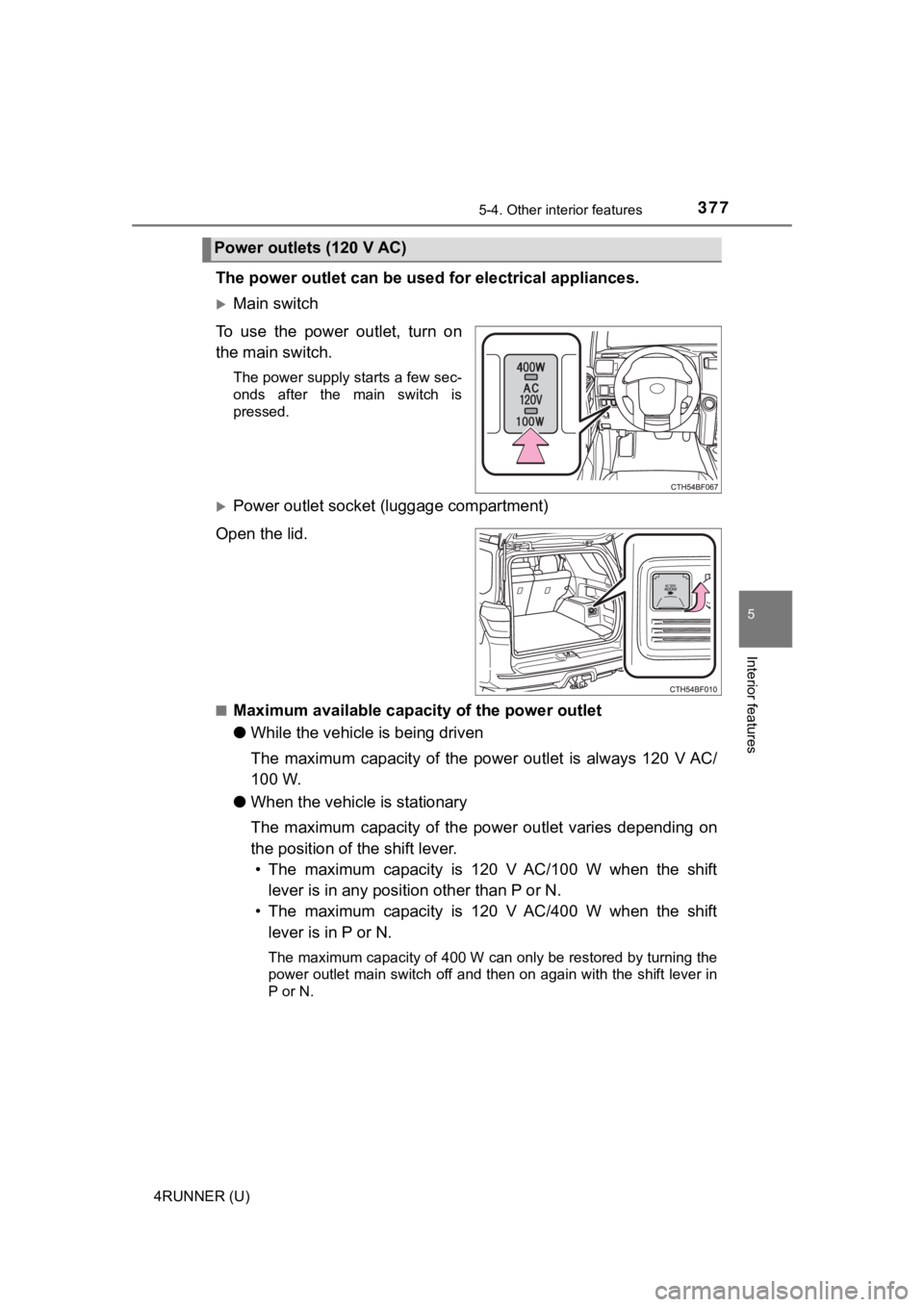 TOYOTA 4RUNNER 2023  Owners Manual 3775-4. Other interior features
5
Interior features
4RUNNER (U)
The power outlet can be used  for electrical appliances.
Main switch
To use the power outlet, turn on
the main switch.
The power supp