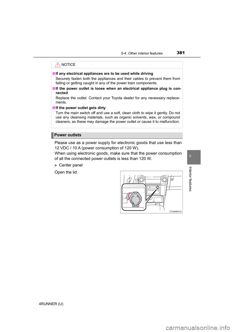 TOYOTA 4RUNNER 2023  Owners Manual 3815-4. Other interior features
5
Interior features
4RUNNER (U)
Please use as a power supply for electronic goods that use less  than
12 VDC / 10 A (power c onsumption of 120 W).
When using electronic