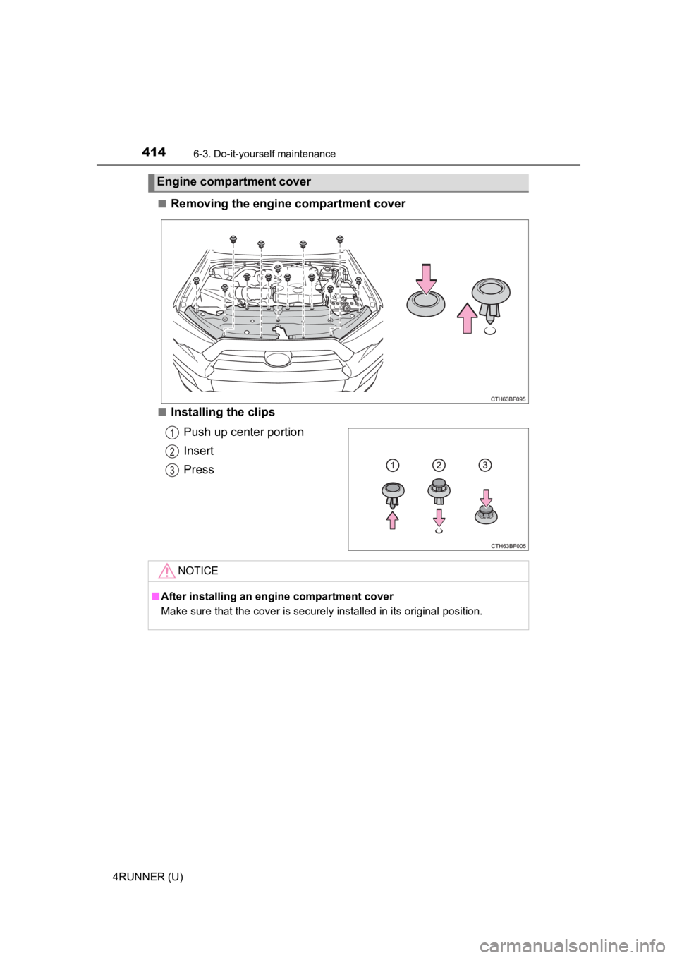 TOYOTA 4RUNNER 2023  Owners Manual 4146-3. Do-it-yourself maintenance
4RUNNER (U)■
Removing the engine compartment cover
■Installing the clips
Push up center portion
Insert
Press
Engine compa rtment cover
1
2
3
NOTICE
■After inst