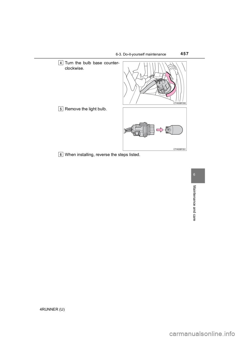 TOYOTA 4RUNNER 2023  Owners Manual 4576-3. Do-it-yourself maintenance
6
Maintenance and care
4RUNNER (U)
Turn  the  bulb  base  counter-
clockwise.
Remove the light bulb.
When installing, reverse the steps listed.4
5
6 