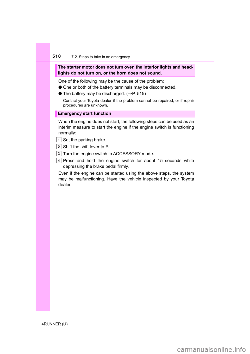 TOYOTA 4RUNNER 2023  Owners Manual 5107-2. Steps to take in an emergency
4RUNNER (U)
One of the following may be the cause of the problem:
● One or both of the battery t erminals may be disconnected.
● The battery may be discharged