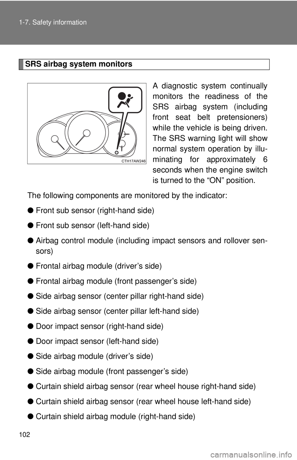 TOYOTA 86 2017  Owners Manual 1021-7. Safety information
SRS airbag system monitors
A diagnostic system continually
monitors the readiness of the
SRS airbag system (including
front seat belt pretensioners)
while the vehicle is bei