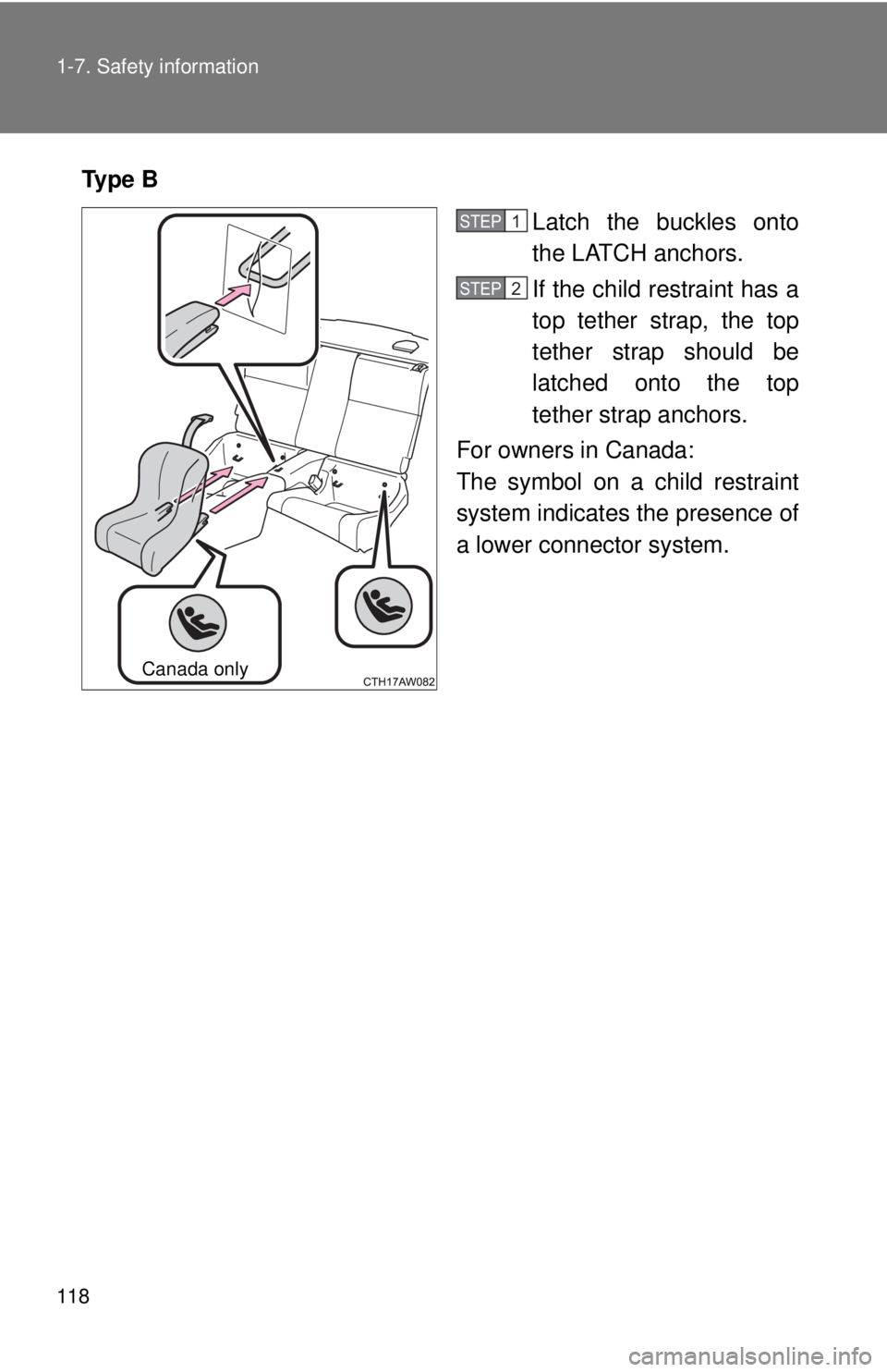 TOYOTA 86 2017  Owners Manual 1181-7. Safety information
Ty p e  B
Latch the buckles onto
the LATCH anchors. 
If the child restraint has a
top tether strap, the top
tether strap should be
latched onto the top
tether strap anchors.