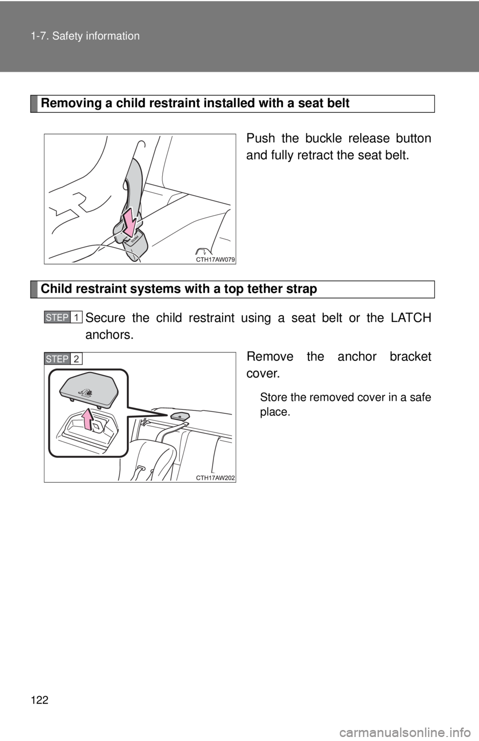 TOYOTA 86 2017  Owners Manual 1221-7. Safety information
Removing a child restraint installed with a seat belt
Push the buckle release button
and fully retract the seat belt. 
Child restraint systems with a top tether strap
Secure