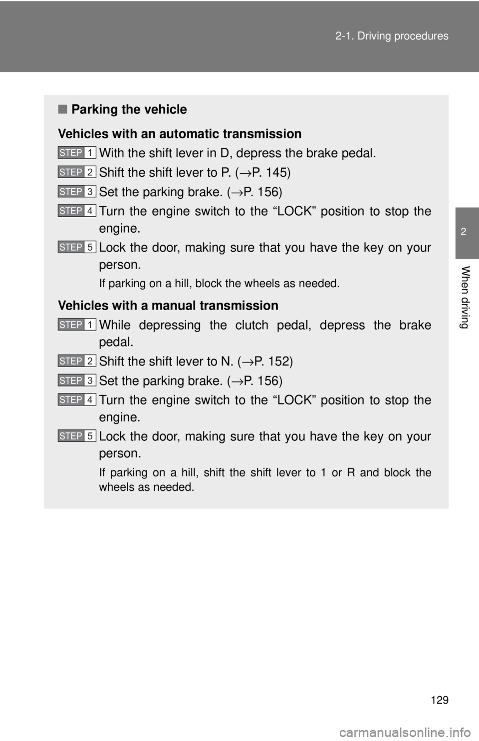 TOYOTA 86 2017  Owners Manual 1292-1. Driving procedures
2
When driving ■ Parking the vehicle
Vehicles with an au tomatic transmission
With the shift lever in D, depress the brake pedal.
Shift the shift lever to P. ( → P. 145)