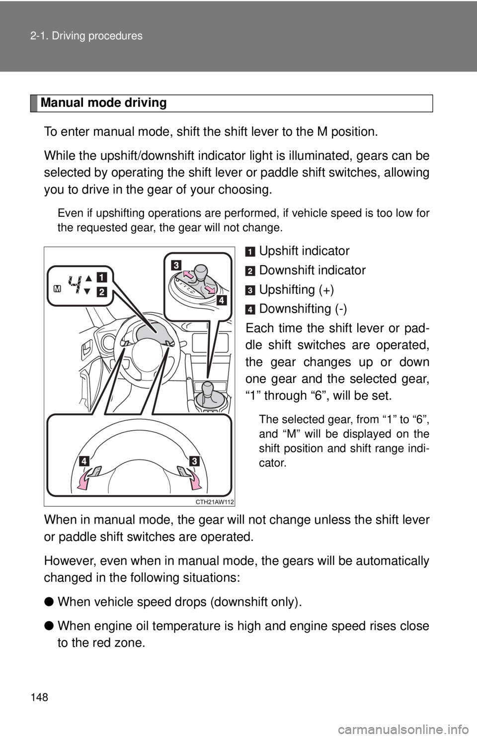 TOYOTA 86 2017 Owners Manual 1482-1. Driving procedures
Manual mode driving
To enter manual mode, shift the shift lever to the M position.
While the upshift/downshift indicator light is illuminated, gears can be
selected by ope TOYOTA 86 2017 Owners Manual 1482-1. Driving procedures
Manual mode driving
To enter manual mode, shift the shift lever to the M position.
While the upshift/downshift indicator light is illuminated, gears can be
selected by ope