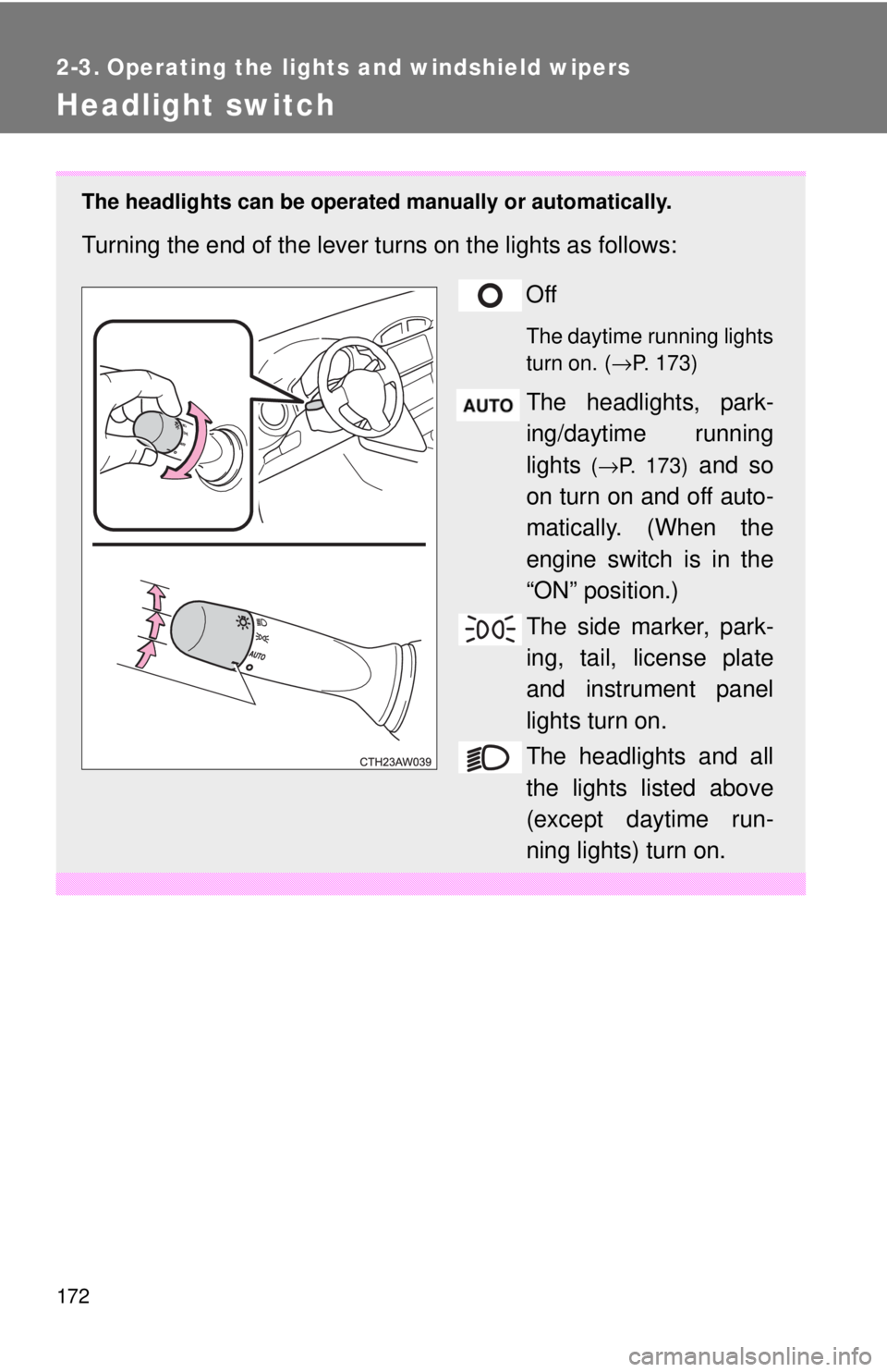 TOYOTA 86 2017  Owners Manual 1722-3. Operating the lights and windshield wipers
Headlight switch The headlights can be operated  manually or automatically. 
Turning the end of the lever turns on the lights as follows:
Off The day