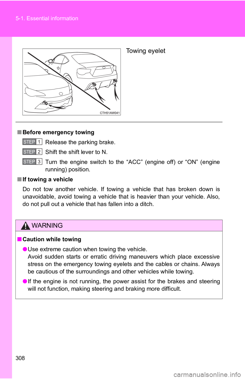 TOYOTA 86 2017  Owners Manual 3085-1. Essential information
Towing eyelet
■ Before emergency towing
Release the parking brake.
Shift the shift lever to N.
Turn the engine switch to the “ACC” (engine off) or “ON” (engine
