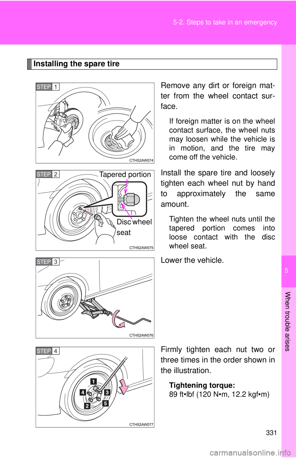TOYOTA 86 2017  Owners Manual 5
When trouble arises
3315-2. Steps to take in an emergency
Installing the spare tire
Remove any dirt or foreign mat-
ter from the wheel contact sur-
face. If foreign matter is on the wheel
contact su