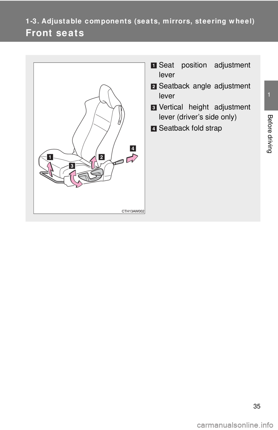 TOYOTA 86 2017  Owners Manual 35 1
Before driving 1-3. Adjustable components (sea ts, mirrors, steering wheel)
Front seats Seat position adjustment
lever
Seatback angle adjustment
lever
Vertical height adjustment
lever (driver’s