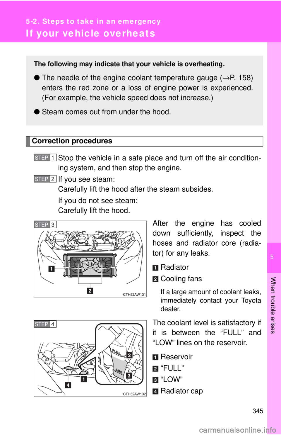 TOYOTA 86 2017  Owners Manual 5
When trouble arises
3455-2. Steps to take in an emergency
If your vehicle overheats
Correction procedures
Stop the vehicle in a safe plac e and turn off the air condition-
ing system, and then stop 