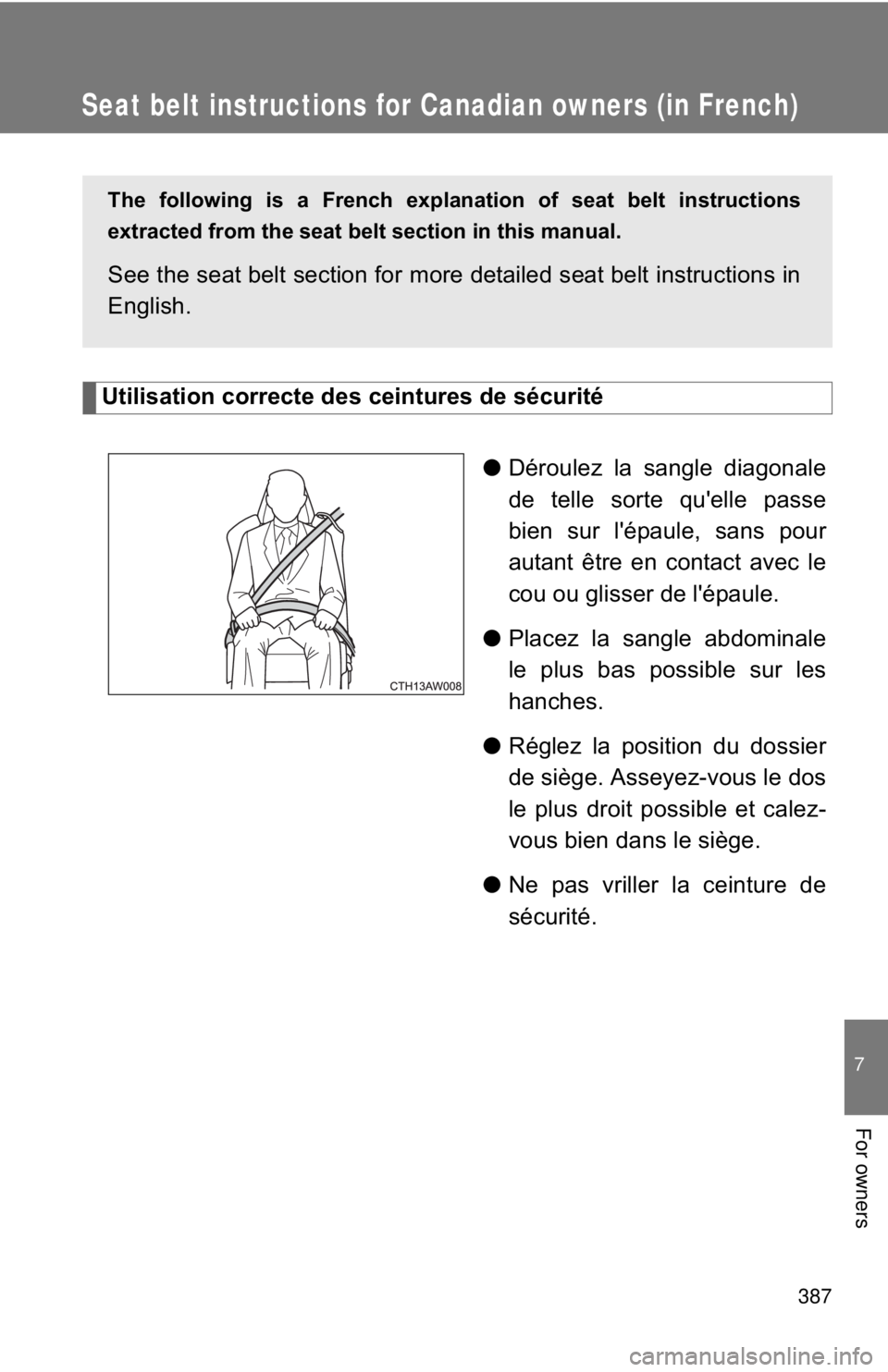 TOYOTA 86 2017  Owners Manual 387 7
For owners
Seat belt instructions fo r Canadian owners (in French)
Utilisation correcte des ceintures de sécurité
● Déroulez la sangle diagonale
de telle sorte qu'elle passe
bien sur l&