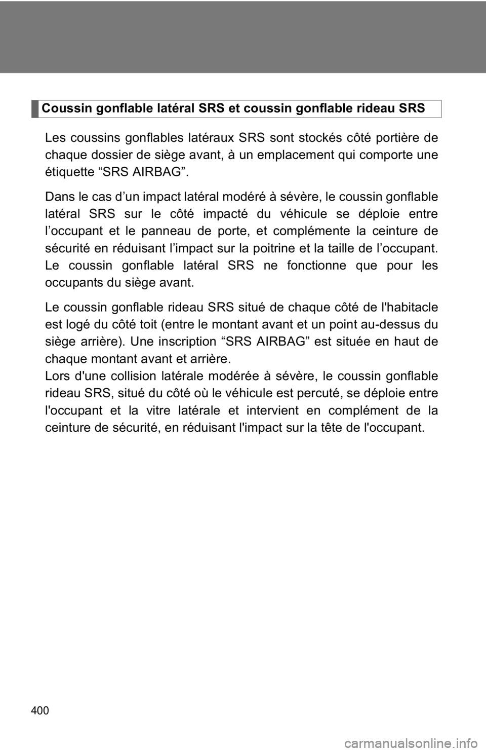 TOYOTA 86 2017 Owners Manual 400 Coussin gonflable latéral SRS et coussin gonflable rideau SRS
Les coussins gonflables latéraux SRS sont stockés côté portière de
chaque dossier de siège avant, à un emplacement qui comport TOYOTA 86 2017 Owners Manual 400 Coussin gonflable latéral SRS et coussin gonflable rideau SRS
Les coussins gonflables latéraux SRS sont stockés côté portière de
chaque dossier de siège avant, à un emplacement qui comport