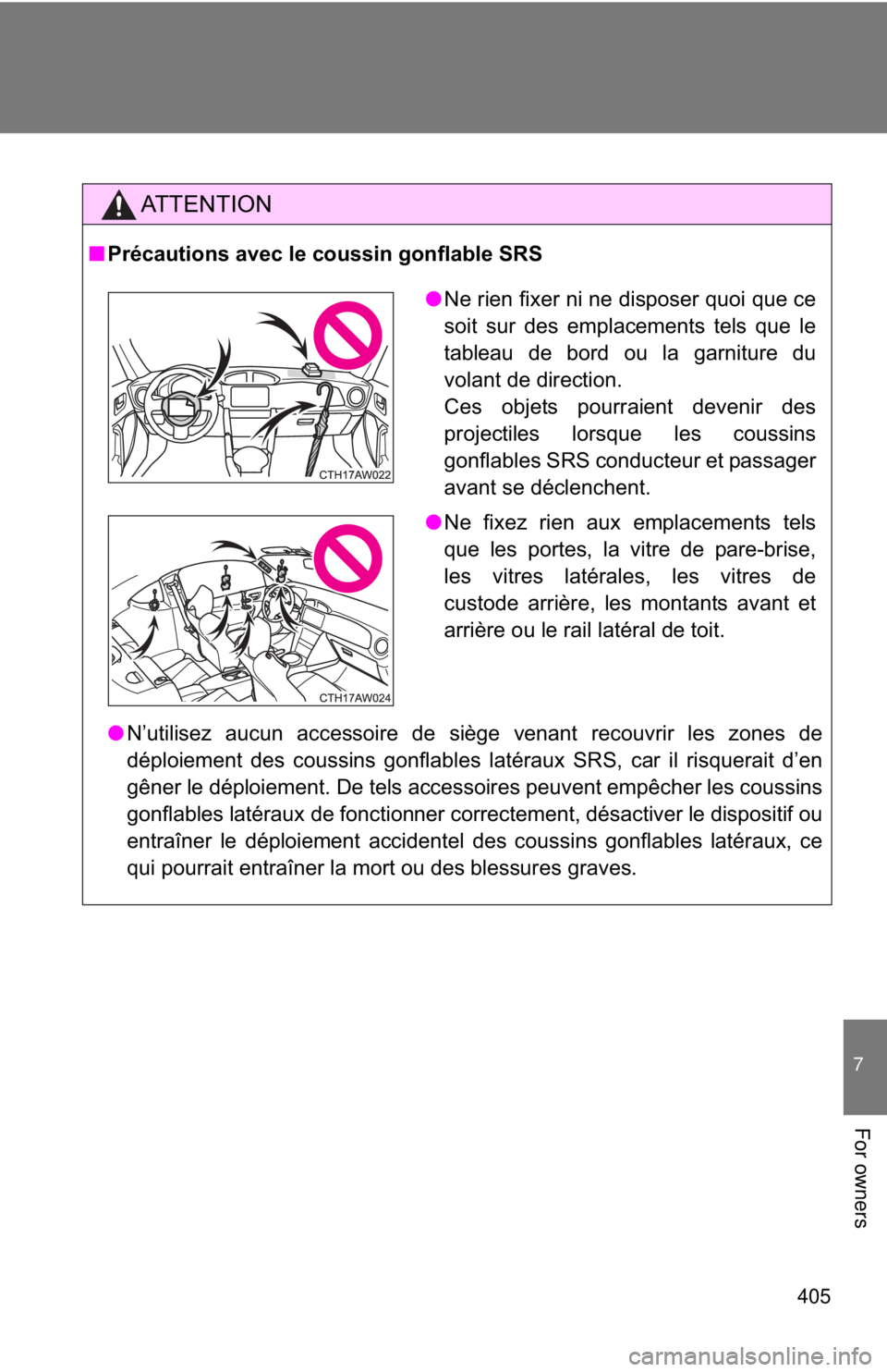 TOYOTA 86 2017  Owners Manual 405 7
For owners AT T E N T I O N■ Précautions avec le coussin gonflable SRS
● N’utilisez aucun accessoire de siège venant recouvrir les zones de
déploiement des coussins gonflables latéraux