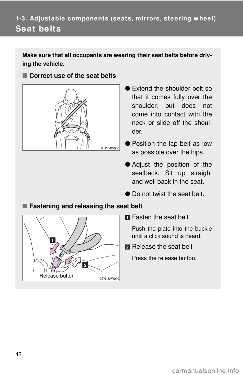 TOYOTA 86 2017  Owners Manual 421-3. Adjustable components (seats, mirrors, steering wheel)
Seat belts Make sure that all occupants are wear ing their seat belts before driv-
ing the vehicle.
■ Correct use of the seat belts
● 