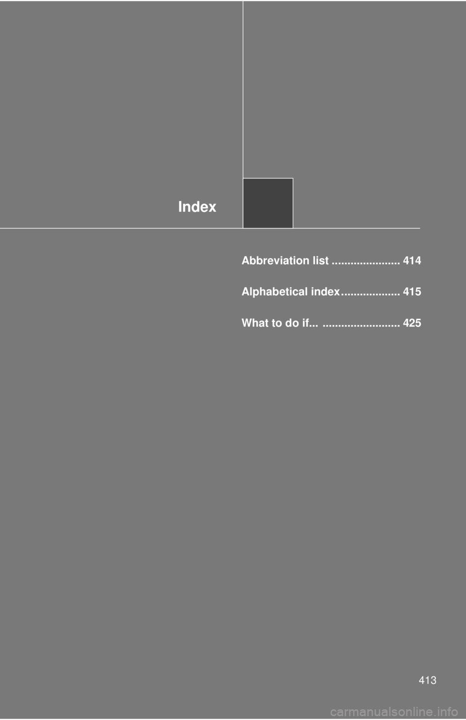 TOYOTA 86 2017  Owners Manual Index
413Abbreviation list ...................... 414
Alphabetical index ................... 415
What to do if...  ......................... 425 