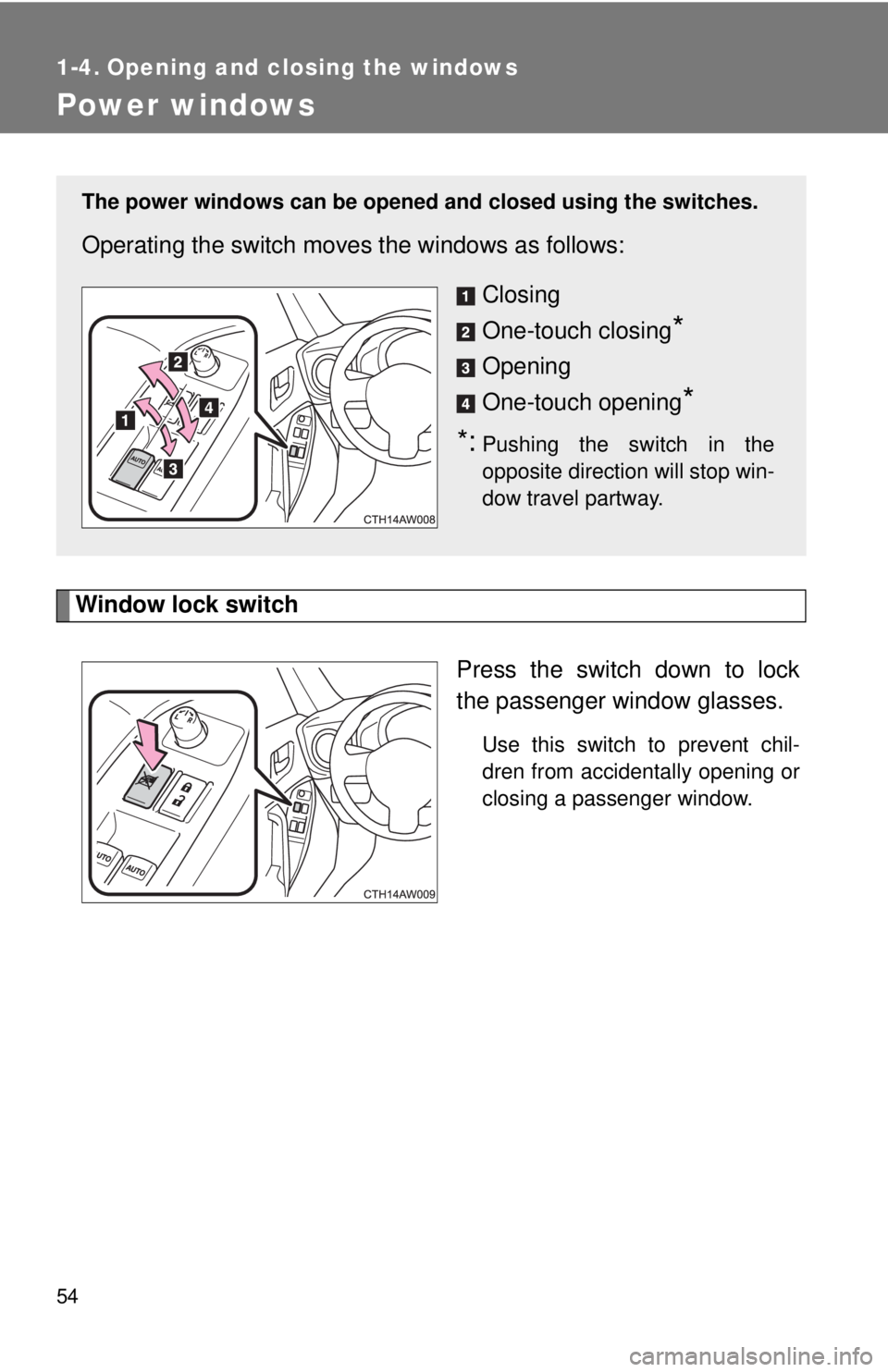 TOYOTA 86 2017  Owners Manual 541-4. Opening and closing the windows
Power windows
Window lock switch
Press the switch down to lock
the passenger window glasses. Use this switch to prevent chil-
dren from accidentally opening or
c