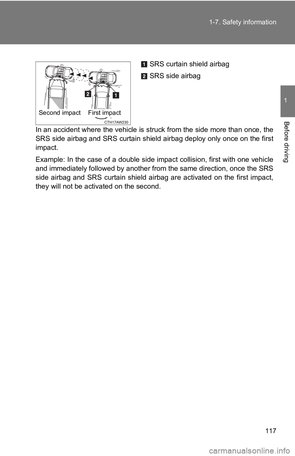 TOYOTA 86 2019  Owners Manual 1171-7. Safety information
1
Before driving In an accident where the vehicle is struck from the side more t han once, the
SRS side airbag and SRS curtain shield airbag deploy only once on the first
im