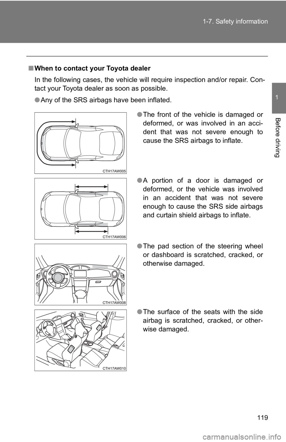 TOYOTA 86 2019  Owners Manual 1191-7. Safety information
1
Before driving ■ When to contact your Toyota dealer
In the following cases, the vehicle will require inspection and /or repair. Con-
tact your Toyota dealer as soon as p
