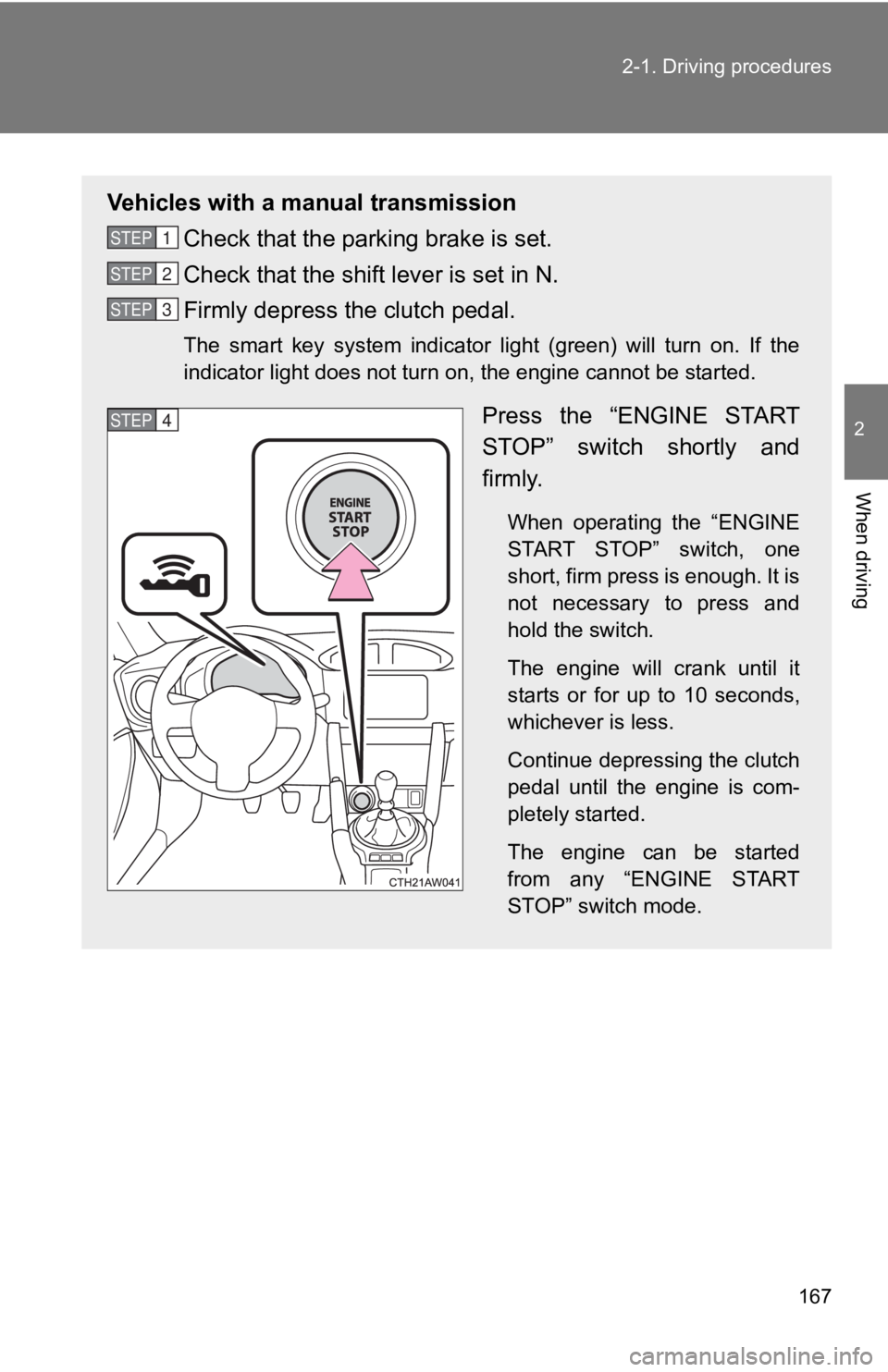 TOYOTA 86 2019  Owners Manual 1672-1. Driving procedures
2
When driving Vehicles with a manual transmission
Check that the parking brake is set.
Check that the shift lever is set in N.
Firmly depress the clutch pedal. The  smart  