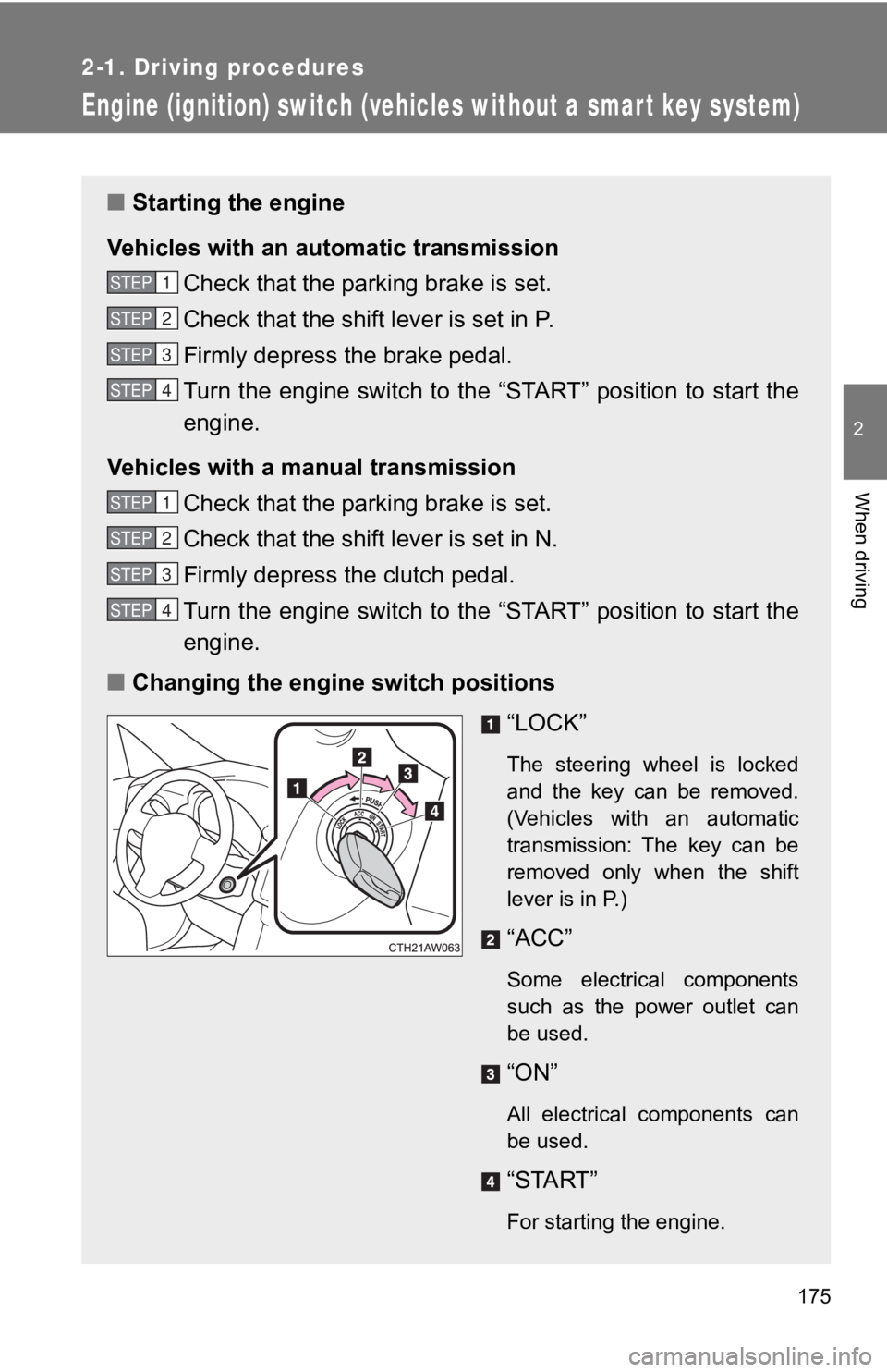 TOYOTA 86 2019  Owners Manual 1752-1. Driving procedures
2
When driving
Engine (ignition) switch (vehicles without a smart key system) ■ Starting the engine
Vehicles with an auto matic transmission
Check that the parking brake i