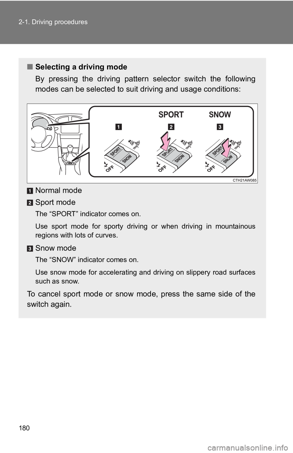 TOYOTA 86 2019  Owners Manual 1802-1. Driving procedures
■ Selecting a driving mode
By  pressing  the  driving  patter n  selector  switch  the  following
modes can be selected to suit driving and usage conditions:
Normal mode
S