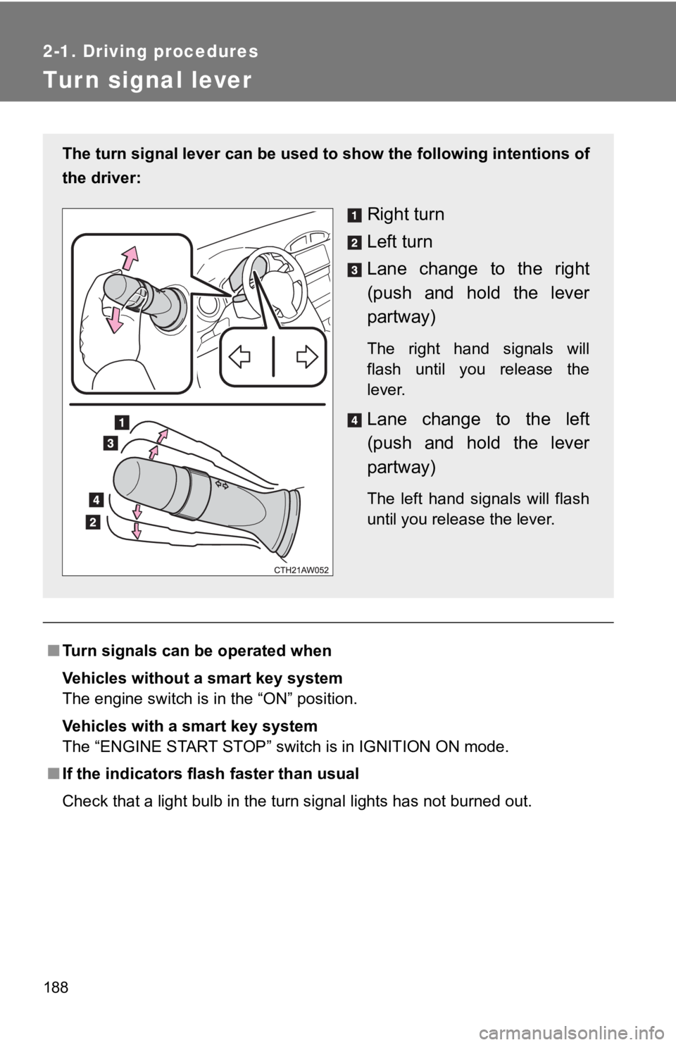 TOYOTA 86 2019  Owners Manual 1882-1. Driving procedures
Tur n signal lever
■ Turn signals can be operated when
Vehicles without a smart key system
The engine switch is in the “ON” position.
Vehicles with a smart key system
