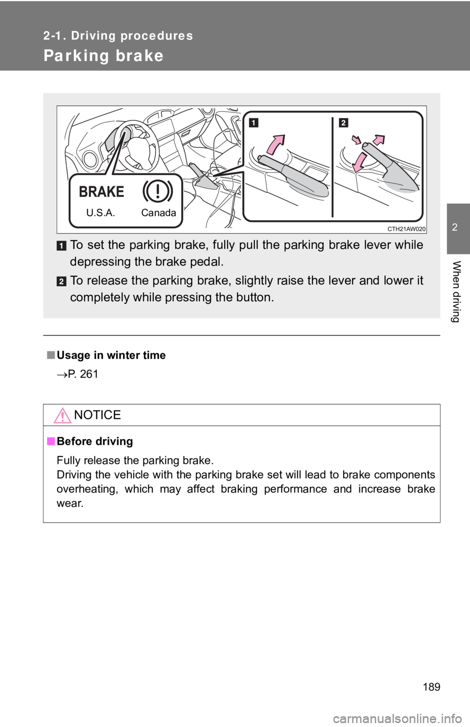 TOYOTA 86 2019  Owners Manual 1892-1. Driving procedures
2
When driving
Parking brake
■ Usage in winter time
 P. 261
NOTICE■ Before driving
Fully release the parking brake. 
Driving the vehicle with the parking brake set wi
